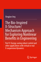 The Bio-Inspired X-Structure/Mechanism Approach for Exploring Nonlinear Benefits in Engineering: Part V: Energy-saving robust control and other applications with virtual or real X-suspension/dynamics 9819582946 Book Cover