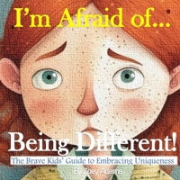 I'm Afraid of ... Being Different!: The Brave Kids’ Guide to Embracing Uniqueness (The "I'm Afraid of ..." Children's Book Series) B0C91RHMWF Book Cover
