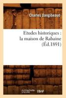 Etudes Historiques: La Maison de Rabaine (A0/00d.1891) 2012544142 Book Cover