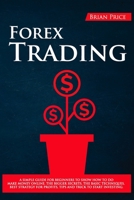 Forex Trading: A Simple Guide for Beginners to Show How to Do Make Money Online. the Bigger Secrets, the Basic Techniques, Best Strategy for Profits, Tips and Trick to Start Investing. 1671823710 Book Cover