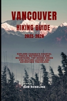 VANCOUVER HIKING GUIDE 2025-2026: Explore Canada’s Coastal Trails, Waterfalls and Mountains, Top Scenic Hikes for Nature Lovers and Adventure Travelers B0FV7PYDVJ Book Cover