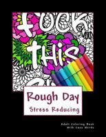 Rough Day Stress Reducing Adult Coloring Book: Adult Coloring Book with Bad Words 1544988907 Book Cover