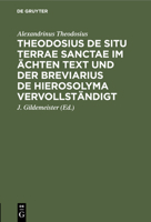 Theodosius de Situ Terrae Sanctae Im Ächten Text Und Der Breviarius de Hierosolyma Vervollständigt 3112446976 Book Cover
