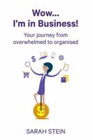 Wow... I'm in Business!: Your Journey from Overwhelmed to Organised 0994162960 Book Cover