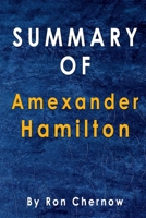 Summary Of Alexander Hamilton: By Ron Chernow B08JJBW9LK Book Cover