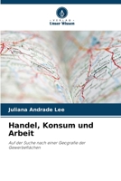 Handel, Konsum und Arbeit: Auf der Suche nach einer Geografie der Gewerbeflächen 6206014606 Book Cover