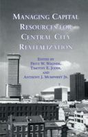 Managing Capital Resources for Central City Revitalization (Garland Reference Library of Social Science) 1138980250 Book Cover