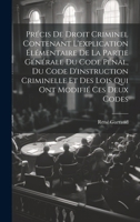 Précis De Droit Criminel Contenant L'explication Élémentaire De La Partie Générale Du Code Pénal, Du Code D'instruction Criminelle Et Des Lois Qui Ont Modifié Ces Deux Codes 1021931802 Book Cover