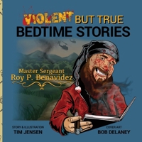 Violent But True Bedtime Stories: Master Sergeant Roy P. Benavidez 1959677632 Book Cover