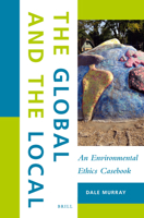 The Global and the Local: An Environmental Ethics Casebook 9004339981 Book Cover