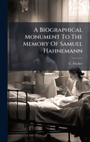 A Biographical Monument To The Memory Of Samuel Hahnemann 1024373681 Book Cover