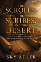The Scrolls, the Scribes, and the Desert: The Dead Sea Scrolls and the Hidden World of the Bible (The Hidden Bible Library) B0H413WNVF Book Cover