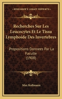 Recherches Sur Les Leucocytes Et Le Tissu Lymphoide Des Invertebres: Propositions Donnees Par La Faculte (1908) 1148413162 Book Cover