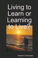 Living to Learn or Learning to Live? Living to Learn or Learning to Live? 1365099148 Book Cover