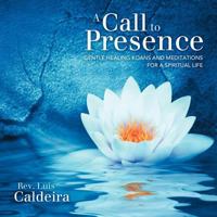 A Call to Presence: Gentle Healing Koans and Meditations for a Spiritual Life 1452541426 Book Cover