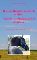 Wenn Reiten einfach wäre, würde es Radfahren heißen: Neue Geschichten vom Pferd 3754378252 Book Cover