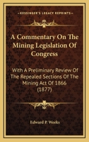 A Commentary on the Mining Legislation of Congress: With a Preliminary Review of the Repealed Sections of the Mining Act of 1866 116494598X Book Cover