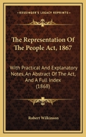 The Representation of the People Act 1867: With Practical and Explanatory Notes, and Abstract of the Act, and a Full Index - Primary Source Edition 1165772086 Book Cover