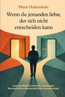Wenn du jemanden liebst, der sich nicht entscheiden kann: Unverbindlichkeit verstehen, emotionale Warteschleifen erkennen und klare Grenzen setzen ... Beziehungskonstellationen) (German Edition) B0GN2FWFBB Book Cover