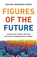 Figures of the Future: Latino Civil Rights and the Politics of Demographic Change 0691259135 Book Cover