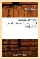 Oeuvres Diverses de M. Pierre Bayle. Tome 1 (A0/00d.1737) 2012759645 Book Cover