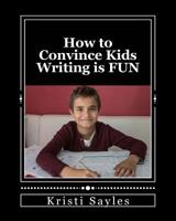 How to Convince Kids Writing is FUN 1536913367 Book Cover