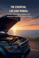 The Essential Car Care Manual: Smart Skills, Simple Checks, and What Every Beginner Needs to Know B0GBW4LGMM Book Cover