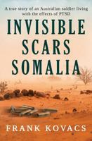 Invisible Scars Somalia: A true story of an Australian soldier living with the effects of PTSD 1923265172 Book Cover