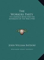 The Workers Party: Its Campaign Book And The Aftermath Of The War: The People's Plan To Settle The Railway Problem 1177981963 Book Cover