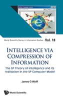 Intelligence Via Compression of Information: The Sp Theory of Intelligence and Its Realisation in the Sp Computer Model 9819824834 Book Cover