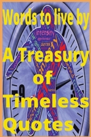 Words to Live By: A Treasury of Timeless Quotes: Simple steps to complete motivational freedom. B0BYRCD6DN Book Cover