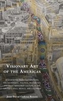 Visionary Art of the Americas: Hemispheric Transculturations, Hallucinogens, Politics, Aesthetics, and Mass Consumer Culture in the United States, Mexico, and Colombia 1666934070 Book Cover