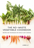 The No Waste Vegetable Cookbook: 100+ Recipes and Techniques for Whole Plant Cooking 1558329978 Book Cover