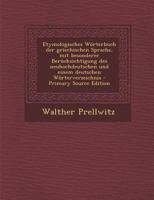 Etymologisches W�rterbuch Der Griechischen Sprache: Mit Besonderer Ber�cksichtigung Des Neuhochdeutschen Und Einem Deutschen W�rterverzeichnis (Classic Reprint) 1016499957 Book Cover