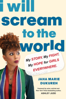 I Will Scream to the World: My Story. My Fight. My Hope for Girls Everywhere. 1496748468 Book Cover
