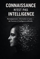 Connaissance n'est pas Intelligence: Renseignement, information et sens — de l’homme à l’intelligence artificielle (French Edition) B0GJFZ5Z1B Book Cover