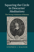 Squaring the Circle in Descartes' Meditations: The Strong Validation of Reason 1107420644 Book Cover