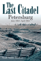 The Last Citadel: Petersburg, June 1864 - April 1865 1611217059 Book Cover