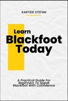 Learn Blackfoot Today: A Practical Guide For Beginners To Speak Blackfoot With Confidence B0DTLVMC1D Book Cover