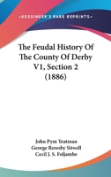 The Feudal History Of The County Of Derby V1, Section 2 1167621166 Book Cover