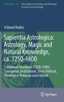 Sapientia Astrologica: Astrology, Magic and Natural Knowledge, ca. 1250-1800: I. Medieval Structures (1250-1500): Conceptual, Institutional, ... and Cultural 3030107787 Book Cover