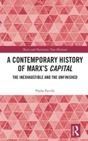 A Contemporary History of Marx’s Capital: The Inexhaustible and the Unfinished (Marx and Marxisms) 1032958162 Book Cover