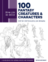 Draw Like an Artist: 100 Fantasy Creatures and Characters: Step-by-Step Realistic Line Drawing - A Sourcebook for Aspiring Artists and Designers 163159964X Book Cover