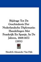 Bijdrage Tot De Geschiedenis Der Nederlandsche Diplomatie: Handelingen Met Frankrijk En Spanje, In De Jahren, 1668-1672 (1851) 1160326533 Book Cover