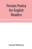 Persian poetry for English readers: being specimens of six of the greatest classical poets of Persia: Ferdusī, Nizāmī, Sādi, Jelāl-ad-Dīn Rūmī, Hāfiz, and Jāmī, with biographical notices and notes 9353956617 Book Cover