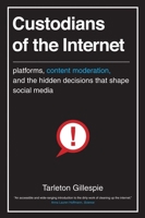 Custodians of the Internet: Platforms, Content Moderation, and the Hidden Decisions That Shape Social Media 0300261438 Book Cover