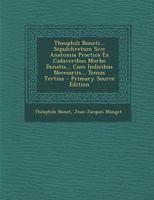 Theophili Boneti... Sepulchretum Sive Anatomia Practica Ex Cadaveribus Morbo Denatis... Cum Indicibus Necesariis... Tomus Tertius 1017754519 Book Cover