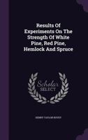 Results of Experiments on the Strength of White Pine, Red Pine, Hemlock and Spruce 1014071410 Book Cover