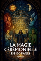 La Magie Cérémonielle: les principes fondamentaux en 100 pages (French Edition) B0FR8YTDFN Book Cover
