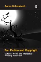 Fan Fiction and Copyright: Outsider Works and Intellectual Property Protection 1138272620 Book Cover